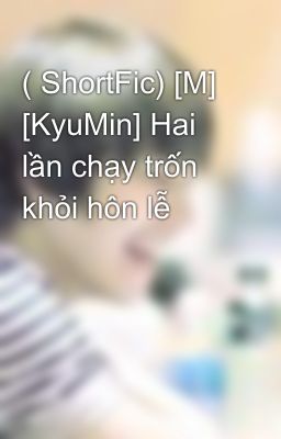 ( ShortFic) [M] [KyuMin] Hai lần chạy trốn khỏi hôn lễ