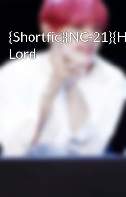 {Shortfic}{NC-21}{HopeV}My Lord