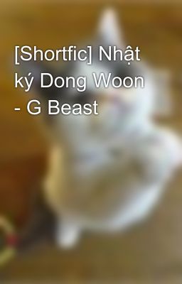 [Shortfic] Nhật ký Dong Woon - G Beast