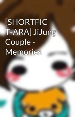 [SHORTFIC T-ARA] JiJung Couple - Memories