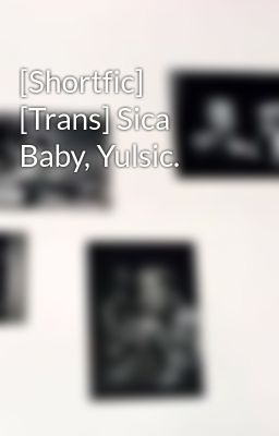 [Shortfic] [Trans] Sica Baby, Yulsic.