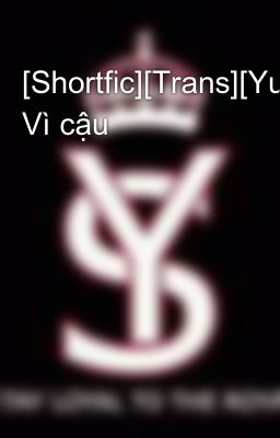 [Shortfic][Trans][YulSic] Vì cậu