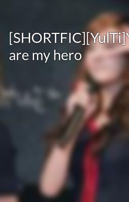 [SHORTFIC][YulTi]You are my hero