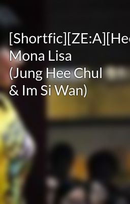 [Shortfic][ZE:A][HeeWan] Mona Lisa (Jung Hee Chul & Im Si Wan)