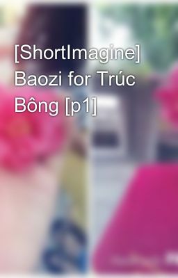 [ShortImagine] Baozi for Trúc Bông [p1]