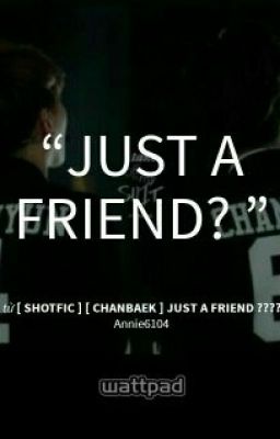 [ SHOTFIC ] [ Chanbaek ] Just A Friend ????