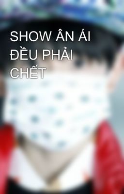 SHOW ÂN ÁI ĐỀU PHẢI CHẾT