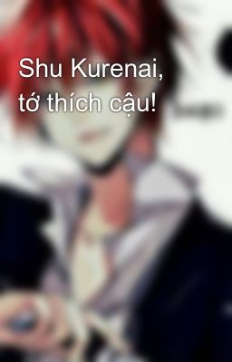 Shu Kurenai, tớ thích cậu! 