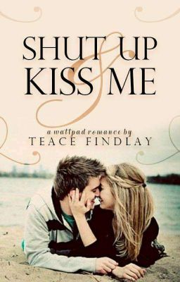 Shut up & kiss me (NEW Chapters coming soon )