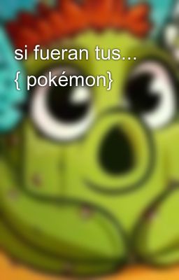 si fueran tus... { pokémon} 