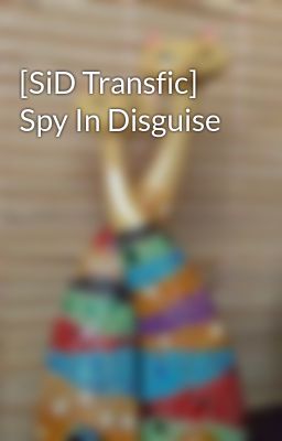 [SiD Transfic] Spy In Disguise 