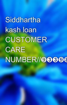 Siddhartha kash loan CUSTOMER CARE NUMBER//❾➌➌❾❽⓿❸⓿➋➋//9339803022//