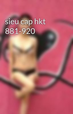 sieu cap hkt 881-920