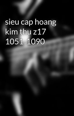 sieu cap hoang kim thu z17 1051-1090