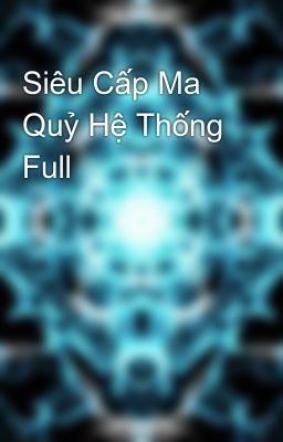 Siêu Cấp Ma Quỷ Hệ Thống Full 