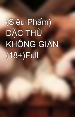 (Siêu Phẩm) ĐẶC THÙ KHÔNG GIAN (18+)Full