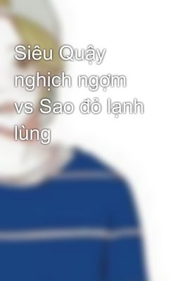 Siêu Quậy nghịch ngợm vs Sao đỏ lạnh lùng