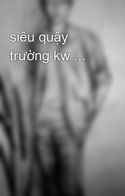 siêu quậy trường kw ...