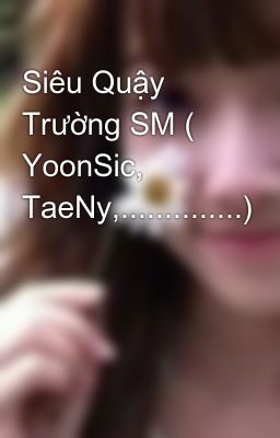 Siêu Quậy Trường SM ( YoonSic, TaeNy,..............)