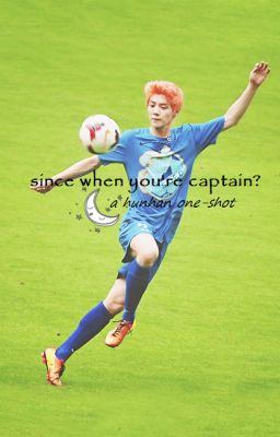 since when you're captain? [hunhan one-shot]