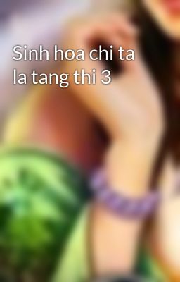 Sinh hoa chi ta la tang thi 3