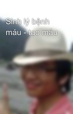 Sinh lý bệnh máu - tạo máu