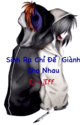 Sinh Ra Để Giành Cho Nhau { E.J × Jeff }