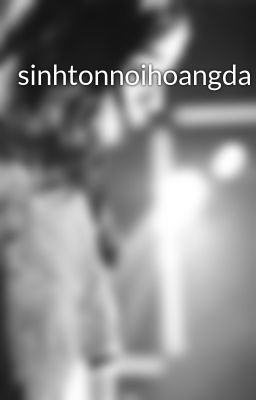 sinhtonnoihoangda