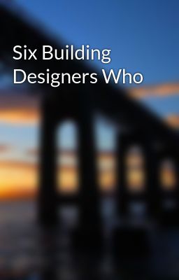 Six Building Designers Who