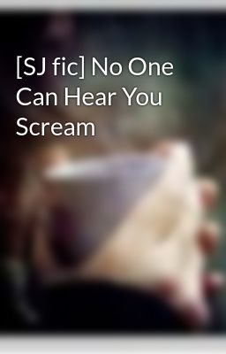 [SJ fic] No One Can Hear You Scream