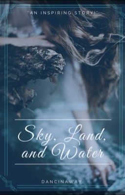 Sky, Land, and Water *ON HIATUS UNTIL FINISHED REWRITING