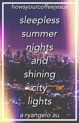 Sleepless Summer Nights And Shining City Lights ♦︎ Ryangelo AU [✔️]