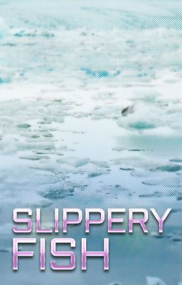 Slippery Fish