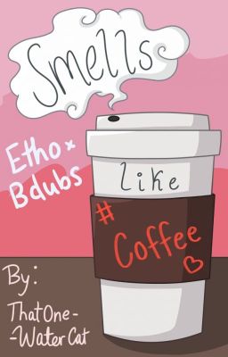 Smells Like Coffee ~ (Etho x Bdubs)