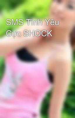 SMS Tình Yêu Cực SHOCK