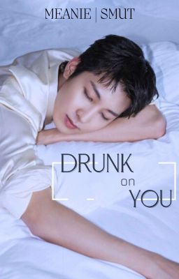 [Smut] Meanie | Drunk On You