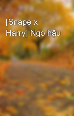 [Snape x Harry] Ngọ hậu