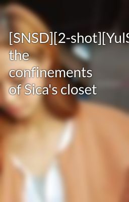 [SNSD][2-shot][YulSic]Beyond the confinements of Sica's closet