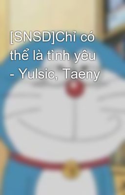 [SNSD]Chỉ có thể là tình yêu - Yulsic, Taeny