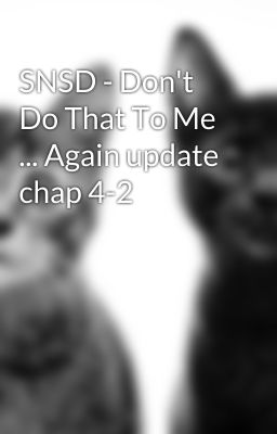 SNSD - Don't Do That To Me ... Again update chap 4-2