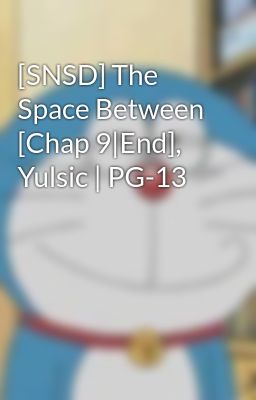 [SNSD] The Space Between [Chap 9|End], Yulsic | PG-13