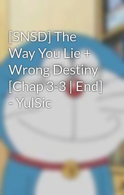 [SNSD] The Way You Lie + Wrong Destiny [Chap 3-3 | End] - YulSic