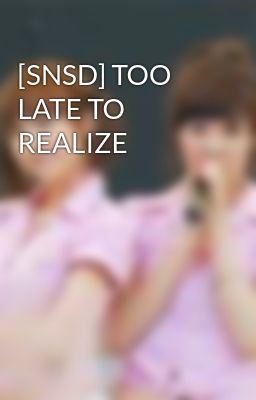 [SNSD] TOO LATE TO REALIZE
