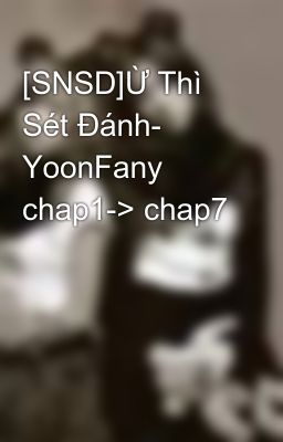 [SNSD]Ừ Thì Sét Đánh- YoonFany chap1-> chap7