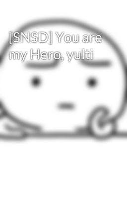 [SNSD] You are my Hero, yulti