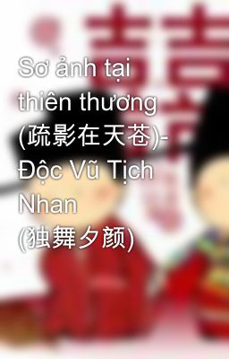 Sơ ảnh tại thiên thương (疏影在天苍)- Độc Vũ Tịch Nhan (独舞夕颜)