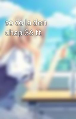 so co la den chap 36 tt