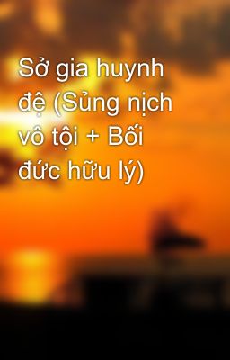 Sở gia huynh đệ (Sủng nịch vô tội + Bối đức hữu lý)