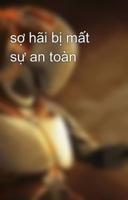 sợ hãi bị mất sự an toàn