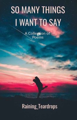 So Many Things I Want To Say (A Collection of Poems)